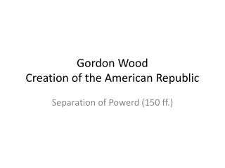 Gordon Wood Creation of the American Republic