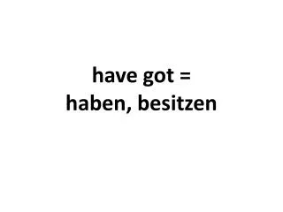 have got = haben, besitzen