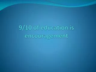 9/10 of education is encouragement