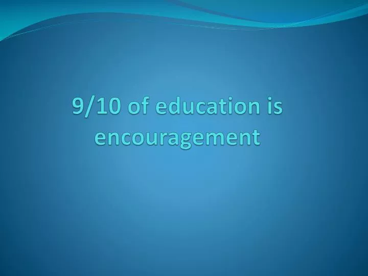 9 10 of education is encouragement