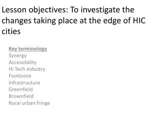 Lesson objectives: To investigate the changes taking place at the edge of HIC cities