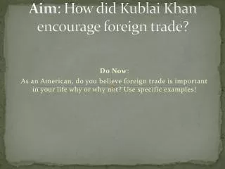 Aim : How did Kublai Khan encourage foreign trade?