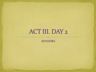 ACT III. DAY 2