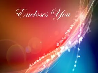 Encloses You