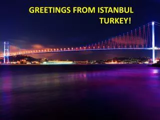 GREETINGS FROM ISTANBUL TURKEY!