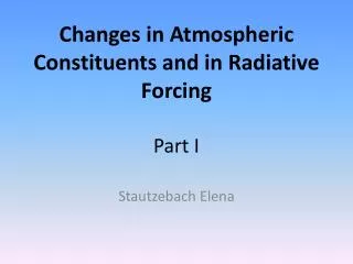 Changes in Atmospheric Constituents and in Radiative Forcing Part I