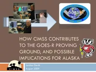 How CIMSS Contributes to the GOES-R Proving Ground, and Possible Implications for Alaska