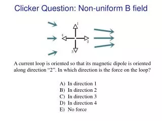 Clicker Question: Non-uniform B field