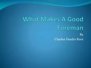 What Makes A Good Foreman