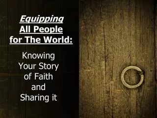 Equipping All People for The World: Knowing Your Story of Faith and Sharing it