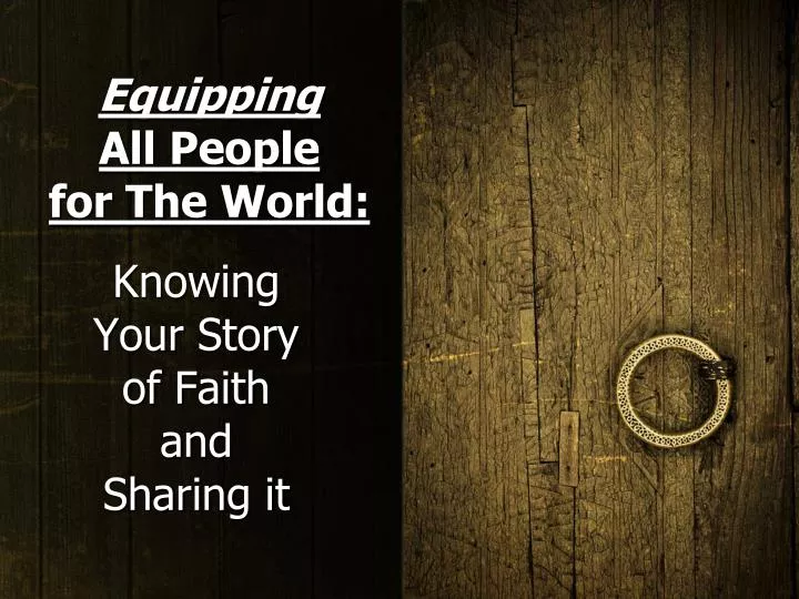 equipping all people for the world knowing your story of faith and sharing it