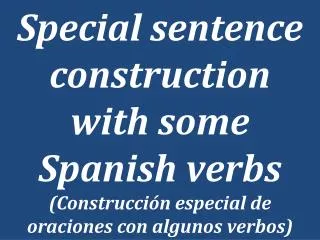 Certain Spanish verbs require special construction. They are used with indirect object pronouns.