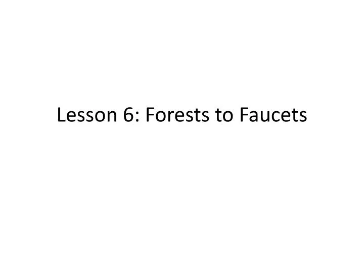 lesson 6 forests to faucets