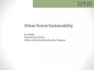 Urban Forest Sustainability Jim Rooni Texas Forest Service Urban and Community Forestry Program