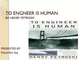TO ENGNEER IS HUMAN BY: HENRY PETROSKI
