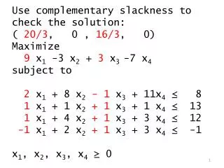 Use complementary slackness to check the solution: ( 20/3 , 0 , 16/3 , 0) Maximize