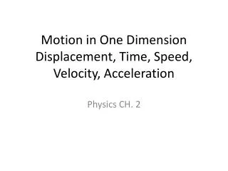 Motion in One Dimension Displacement, Time, Speed, Velocity, Acceleration