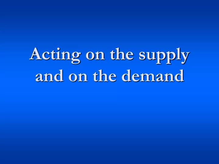 acting on the supply and on the demand