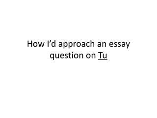 How I’d approach an essay question on Tu