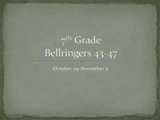 7 th Grade Bellringers 43-47