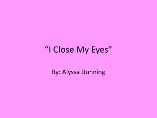 “I Close M y Eyes”