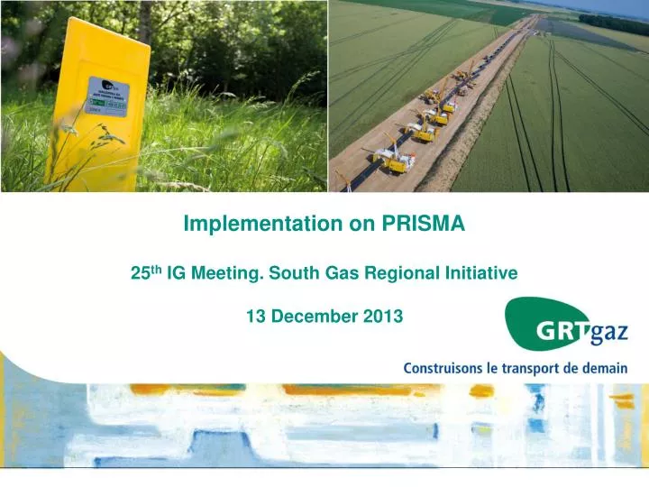 implementation on prisma 25 th ig meeting south gas regional initiative 13 december 2013