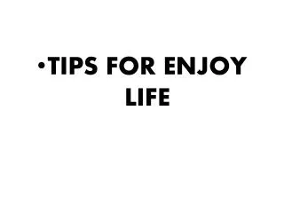 TIPS FOR ENJOY LIFE