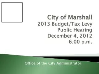 City of Marshall 2013 Budget/Tax Levy Public Hearing December 4, 2012 6:00 p.m.