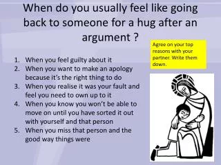 When do you usually feel like going back to someone for a hug after an argument ?