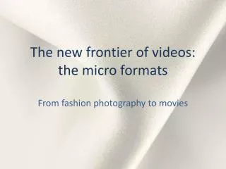 The new frontier of videos: the micro formats