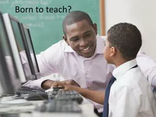 Born to teach?