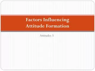 Factors Influencing Attitude Formation