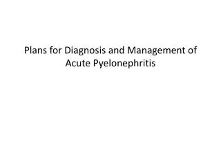 Plans for Diagnosis and Management of Acute Pyelonephritis