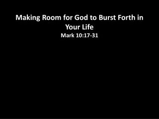 Making Room for God to Burst Forth in Your Life Mark 10:17-31