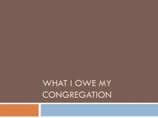 What I Owe My Congregation