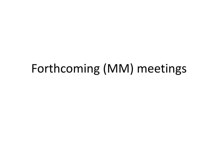 forthcoming mm meetings