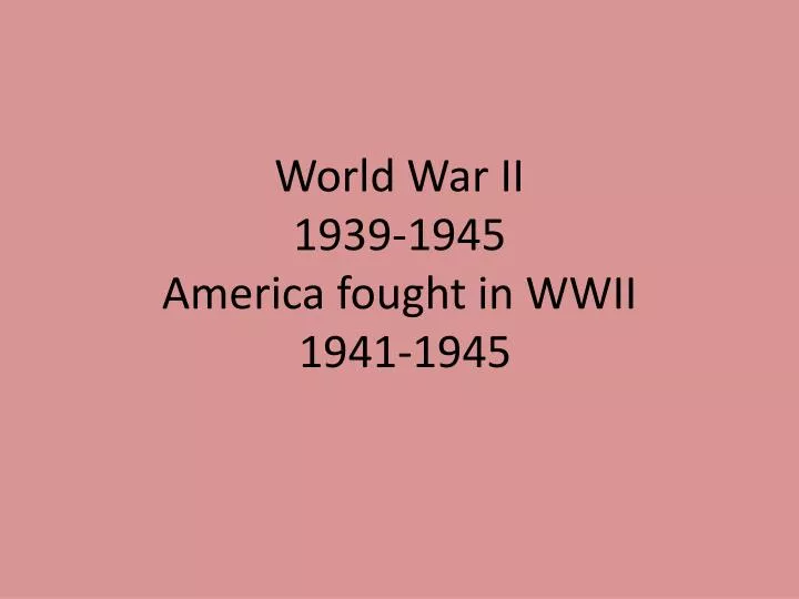 world war ii 1939 1945 america fought in wwii 1941 1945