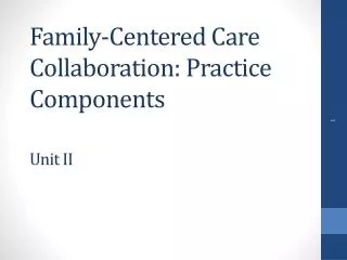 Family-Centered Care Collaboration: Practice Components Unit II