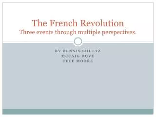The French Revolution Three events through multiple perspectives.