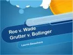 Roe v. Wade Grutter v. Bollinger