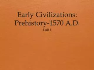 Early Civilizations: Prehistory-1570 A.D.