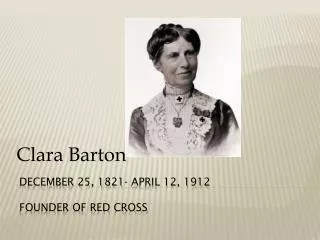 December 25, 1821- April 12, 1912 Founder of Red Cross