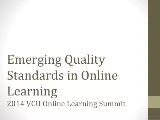 Emerging Quality Standards in Online Learning 2014 VC U On line Learning Summit
