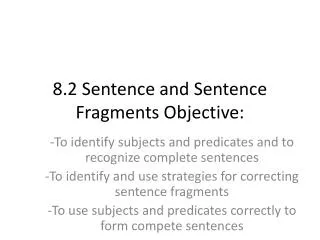8.2 Sentence and Sentence Fragments Objective: