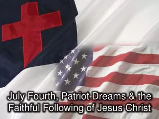 July Fourth, Patriot Dreams &amp; the Faithful Following of Jesus Christ