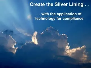 Create the Silver Lining . . . . with the application of technology for compliance