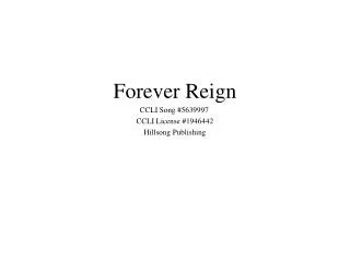 Forever Reign CCLI Song #5639997	 CCLI License #1946442 Hillsong Publishing