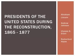 Presidents of the United States during the Reconstruction, 1865 - 1877