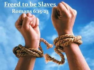 Freed to be Slaves Romans 6:15-23