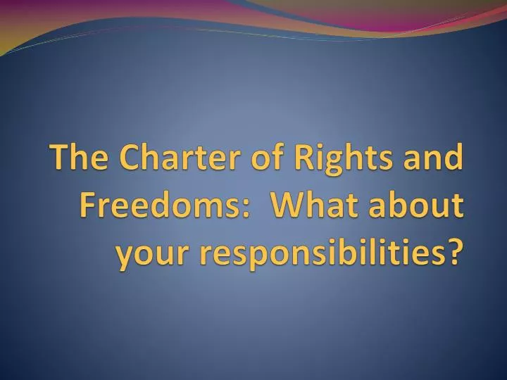 the charter of rights and freedoms what about your responsibilities